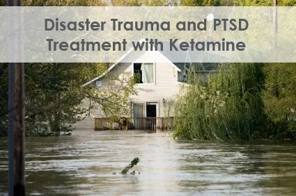 Disaster Trauma and PTSD Treatment with Ketamine
