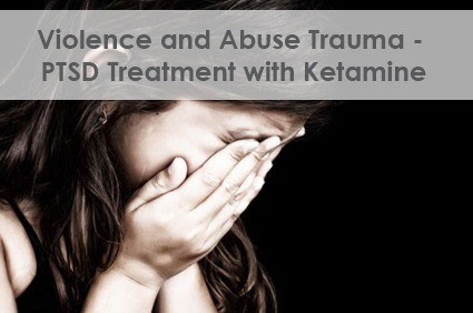 Violence Abuse Trauma PTSD Treatment with Ketamine
